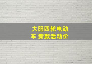 大阳四轮电动车 新款活动价